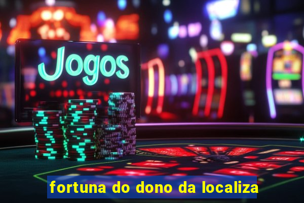 fortuna do dono da localiza